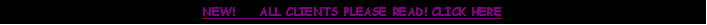Text Box: NEW!     ALL CLIENTS PLEASE READ! CLICK HERE